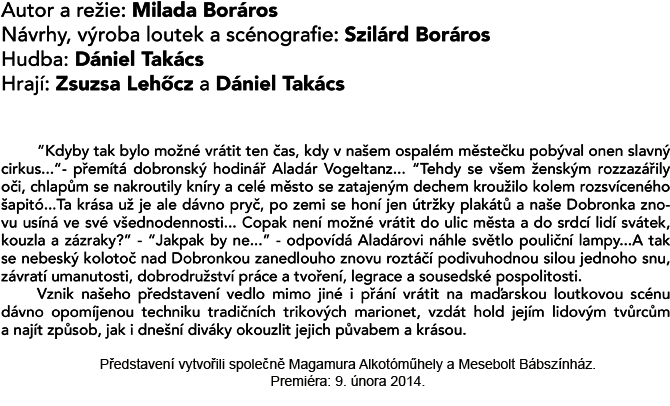 Written and directed by: Milada Boráros Designed and manufactured by: Szilárd Boráros Music: Dániel Takács Cast: Zsuz...