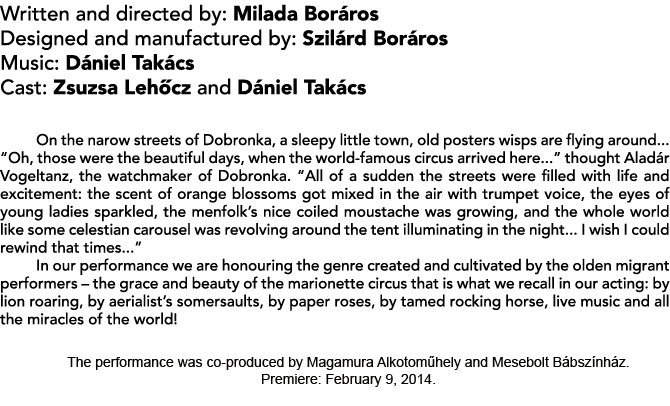 Written and directed by: Milada Boráros Designed and manufactured by: Szilárd Boráros Music: Dániel Takács Cast: Zsuz...